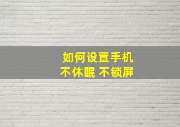 如何设置手机不休眠 不锁屏